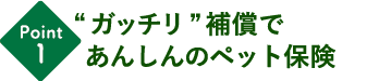 “ガッチリ”補償であんしんのペット保険