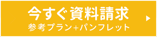 今すぐ資料請求（参考プラン＋パンフレット）